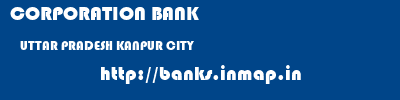 CORPORATION BANK  UTTAR PRADESH KANPUR CITY    banks information 
